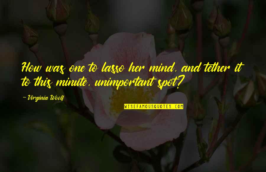 Lasso Quotes By Virginia Woolf: How was one to lasso her mind, and