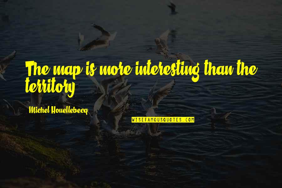 Lassociation Pulmonaire Quotes By Michel Houellebecq: The map is more interesting than the territory. Lassociation Pulmonaire Quotes By Michel Houellebecq: The map is more interesting than the territory.
