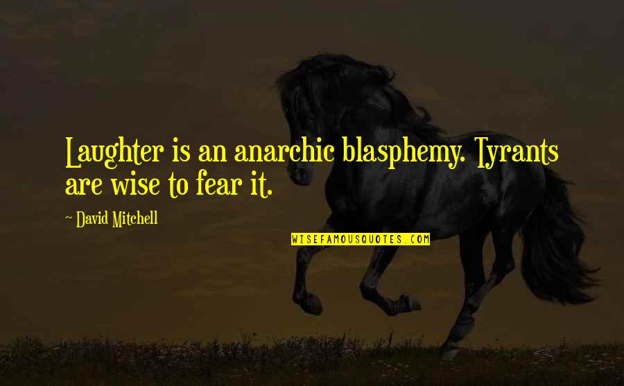 Lassos For Sale Quotes By David Mitchell: Laughter is an anarchic blasphemy. Tyrants are wise Lassos For Sale Quotes By David Mitchell: Laughter is an anarchic blasphemy. Tyrants are wise