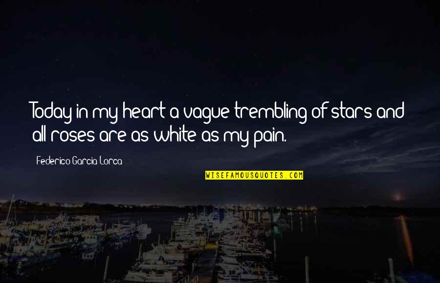 Lassos For Sale Quotes By Federico Garcia Lorca: Today in my heart a vague trembling of Lassos For Sale Quotes By Federico Garcia Lorca: Today in my heart a vague trembling of
