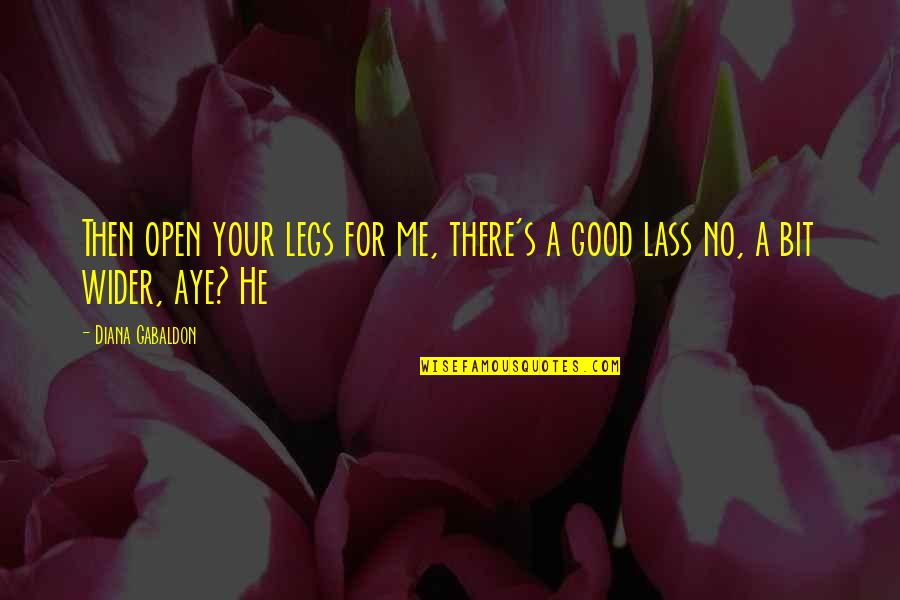 Lass's Quotes By Diana Gabaldon: Then open your legs for me, there's a