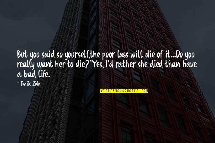 Lass's Quotes By Emile Zola: But you said so yourself,the poor lass will Lass's Quotes By Emile Zola: But you said so yourself,the poor lass will