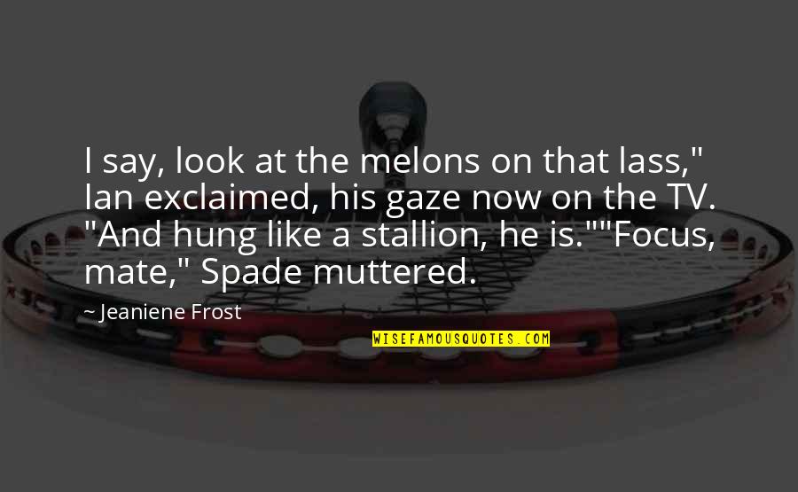 Lass's Quotes By Jeaniene Frost: I say, look at the melons on that Lass's Quotes By Jeaniene Frost: I say, look at the melons on that