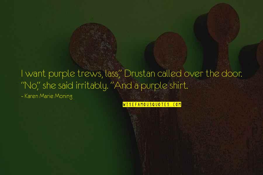 Lass's Quotes By Karen Marie Moning: I want purple trews, lass," Drustan called over Lass's Quotes By Karen Marie Moning: I want purple trews, lass," Drustan called over