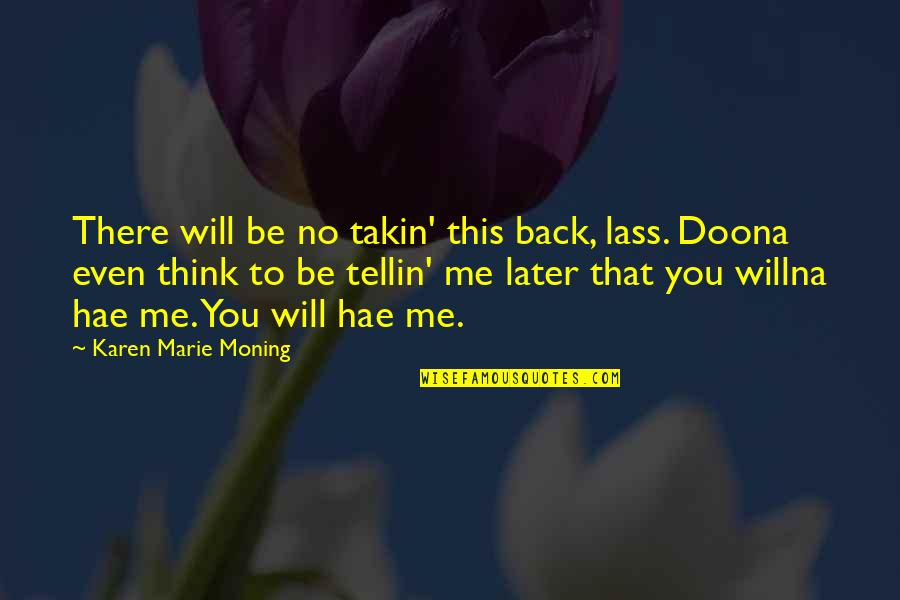 Lass's Quotes By Karen Marie Moning: There will be no takin' this back, lass. Lass's Quotes By Karen Marie Moning: There will be no takin' this back, lass.