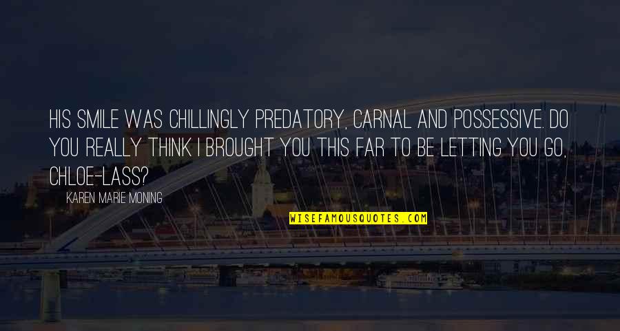 Lass's Quotes By Karen Marie Moning: His smile was chillingly predatory, carnal and possessive. Lass's Quotes By Karen Marie Moning: His smile was chillingly predatory, carnal and possessive.