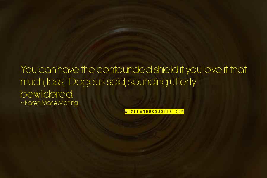 Lass's Quotes By Karen Marie Moning: You can have the confounded shield if you Lass's Quotes By Karen Marie Moning: You can have the confounded shield if you