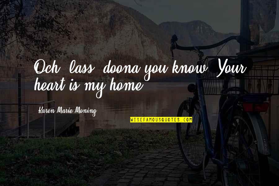 Lass's Quotes By Karen Marie Moning: Och, lass, doona you know? Your heart is Lass's Quotes By Karen Marie Moning: Och, lass, doona you know? Your heart is