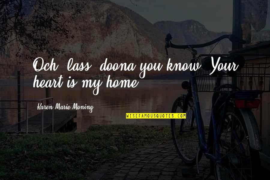 Lass's Quotes By Karen Marie Moning: Och, lass, doona you know? Your heart is