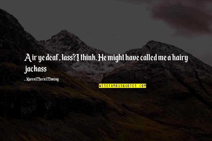 Lass's Quotes By Karen Marie Moning: Air ye deaf, lass?I think. He might have Lass's Quotes By Karen Marie Moning: Air ye deaf, lass?I think. He might have
