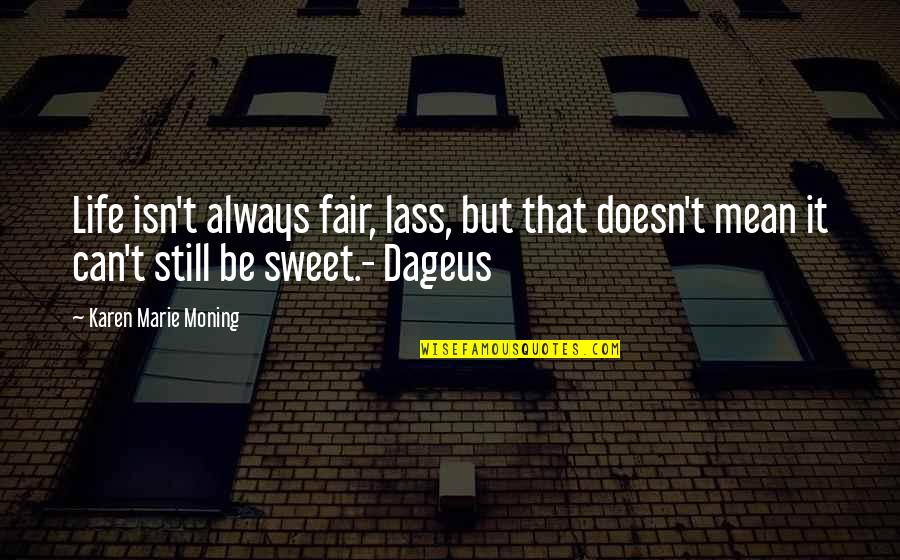 Lass's Quotes By Karen Marie Moning: Life isn't always fair, lass, but that doesn't Lass's Quotes By Karen Marie Moning: Life isn't always fair, lass, but that doesn't