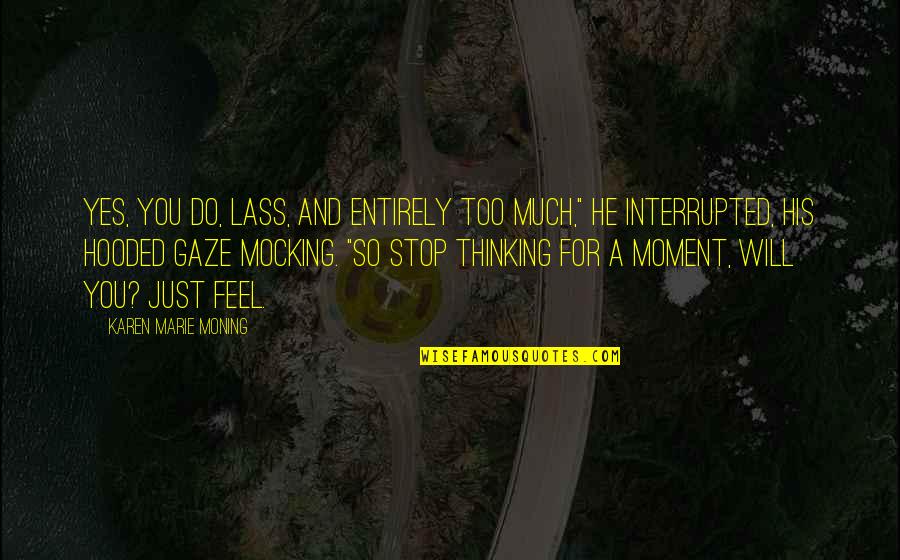 Lass's Quotes By Karen Marie Moning: Yes, you do, lass, and entirely too much," Lass's Quotes By Karen Marie Moning: Yes, you do, lass, and entirely too much,"