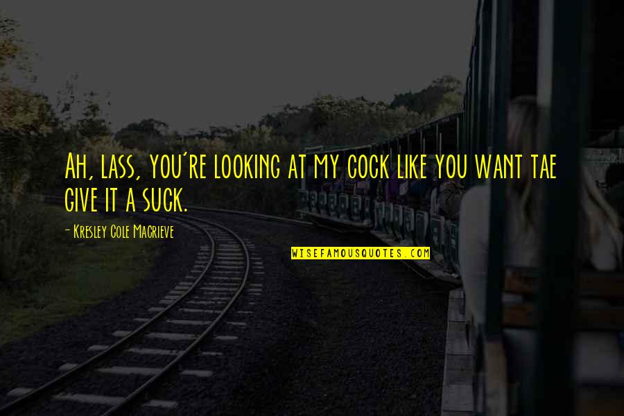 Lass's Quotes By Kresley Cole Macrieve: Ah, lass, you're looking at my cock like Lass's Quotes By Kresley Cole Macrieve: Ah, lass, you're looking at my cock like