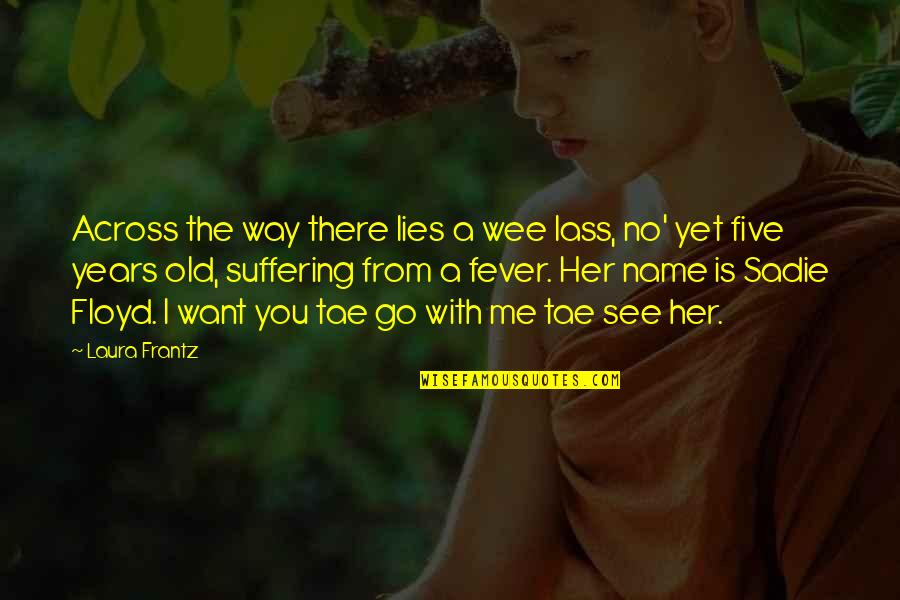 Lass's Quotes By Laura Frantz: Across the way there lies a wee lass, Lass's Quotes By Laura Frantz: Across the way there lies a wee lass,