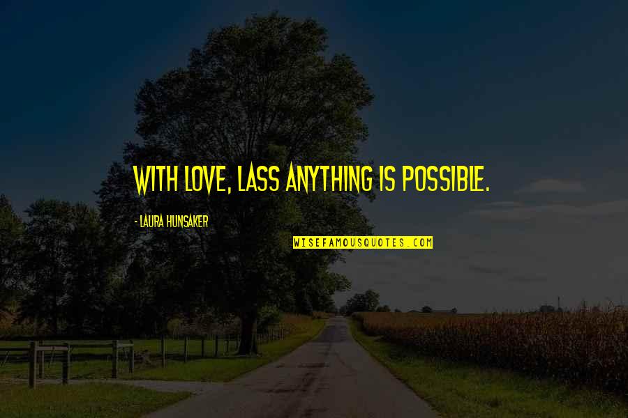 Lass's Quotes By Laura Hunsaker: With love, lass anything is possible.