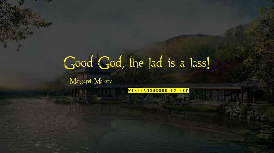 Lass's Quotes By Margaret Mallory: Good God, the lad is a lass! Lass's Quotes By Margaret Mallory: Good God, the lad is a lass!