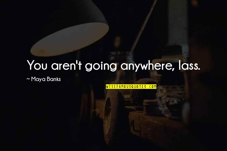 Lass's Quotes By Maya Banks: You aren't going anywhere, lass. Lass's Quotes By Maya Banks: You aren't going anywhere, lass.