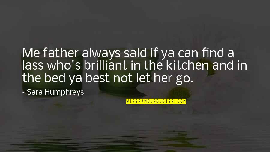 Lass's Quotes By Sara Humphreys: Me father always said if ya can find Lass's Quotes By Sara Humphreys: Me father always said if ya can find