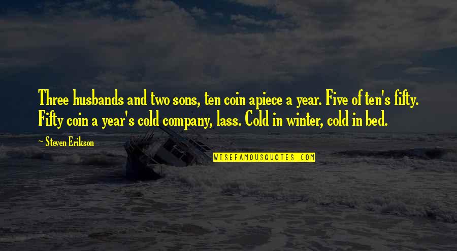 Lass's Quotes By Steven Erikson: Three husbands and two sons, ten coin apiece Lass's Quotes By Steven Erikson: Three husbands and two sons, ten coin apiece