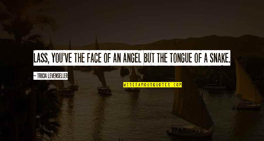 Lass's Quotes By Tricia Levenseller: Lass, you've the face of an angel but Lass's Quotes By Tricia Levenseller: Lass, you've the face of an angel but