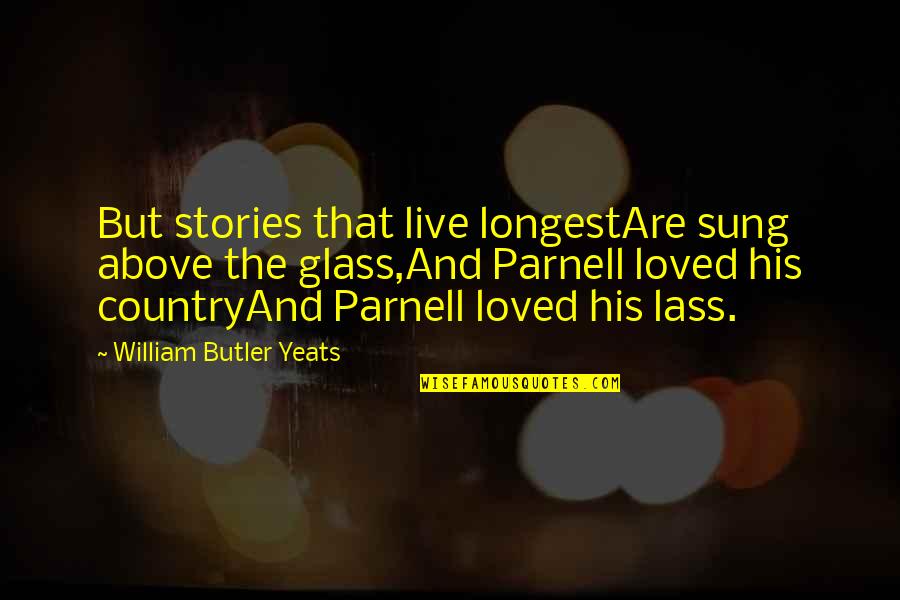 Lass's Quotes By William Butler Yeats: But stories that live longestAre sung above the