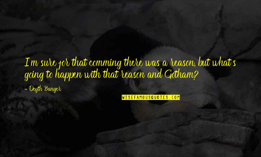 Lasssxaping Quotes By Deyth Banger: I'm sure for that comming there was a