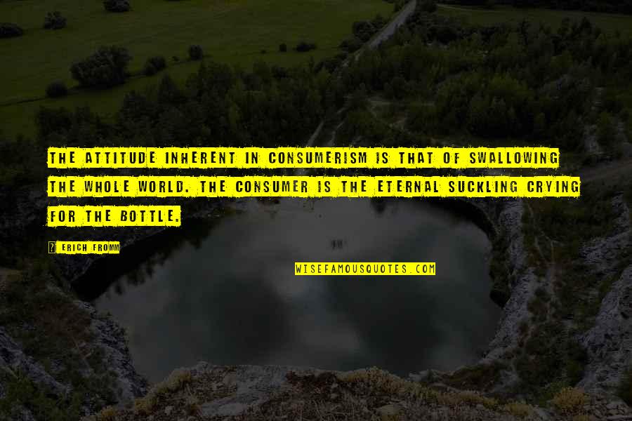 Lasssxaping Quotes By Erich Fromm: The attitude inherent in consumerism is that of Lasssxaping Quotes By Erich Fromm: The attitude inherent in consumerism is that of