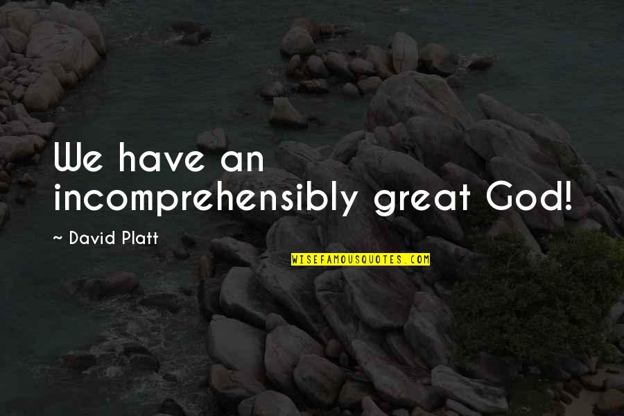 Lasswell Quotes By David Platt: We have an incomprehensibly great God!