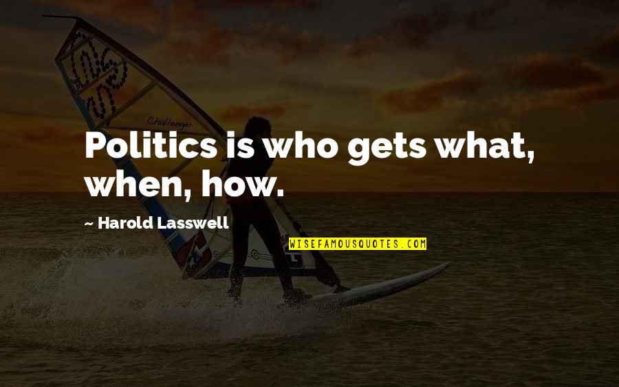 Lasswell Quotes By Harold Lasswell: Politics is who gets what, when, how.