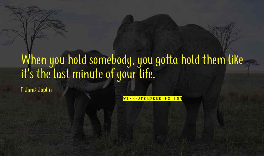 Last 2 Minutes Quotes By Janis Joplin: When you hold somebody, you gotta hold them