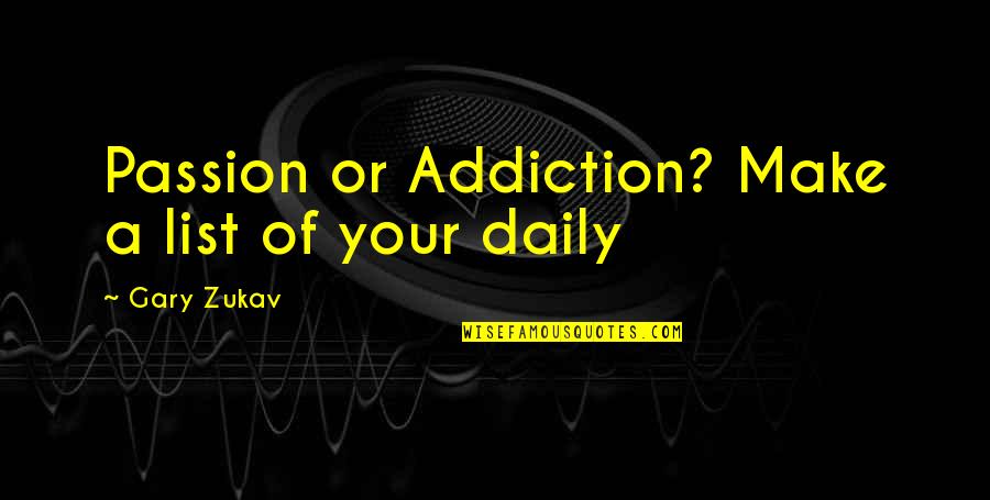 Last 24 Hours Quotes By Gary Zukav: Passion or Addiction? Make a list of your