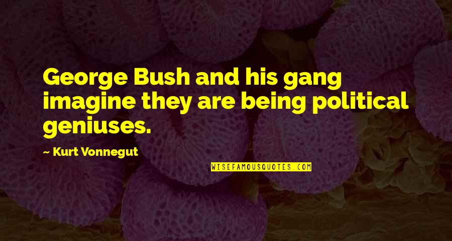 Last Alarm Quotes By Kurt Vonnegut: George Bush and his gang imagine they are