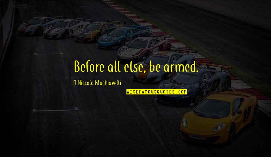 Last Alarm Quotes By Niccolo Machiavelli: Before all else, be armed.