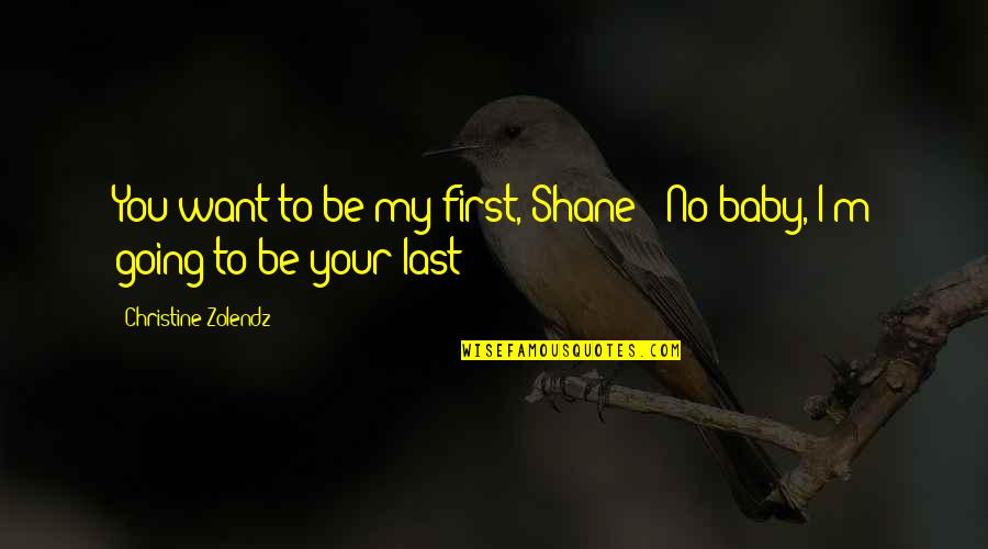 Last Baby Quotes By Christine Zolendz: You want to be my first, Shane?""No baby,