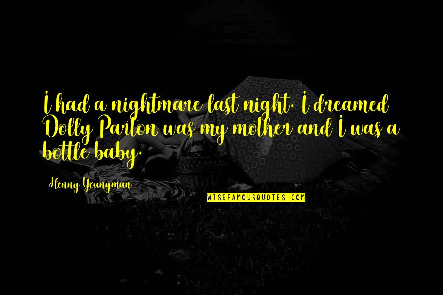 Last Baby Quotes By Henny Youngman: I had a nightmare last night. I dreamed