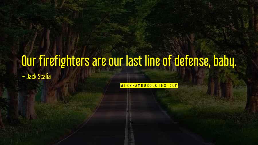 Last Baby Quotes By Jack Scalia: Our firefighters are our last line of defense,