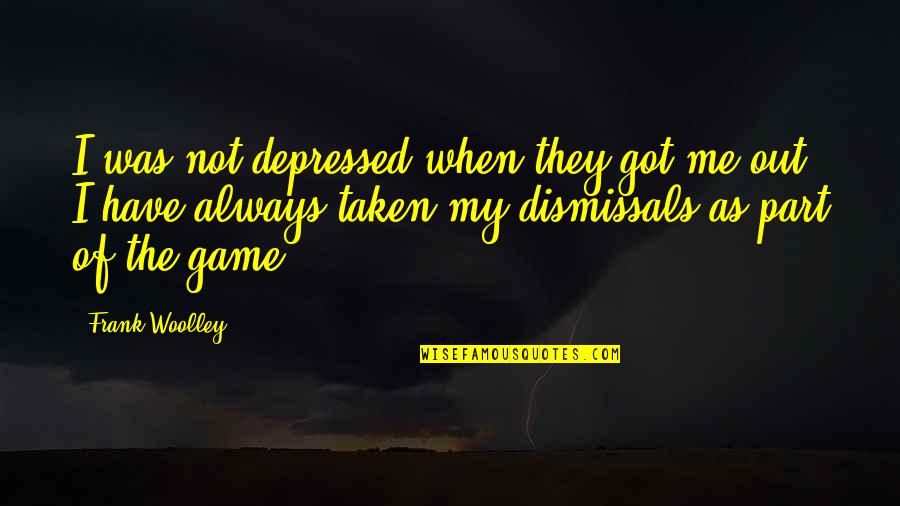 Last Basketball Game Quotes By Frank Woolley: I was not depressed when they got me