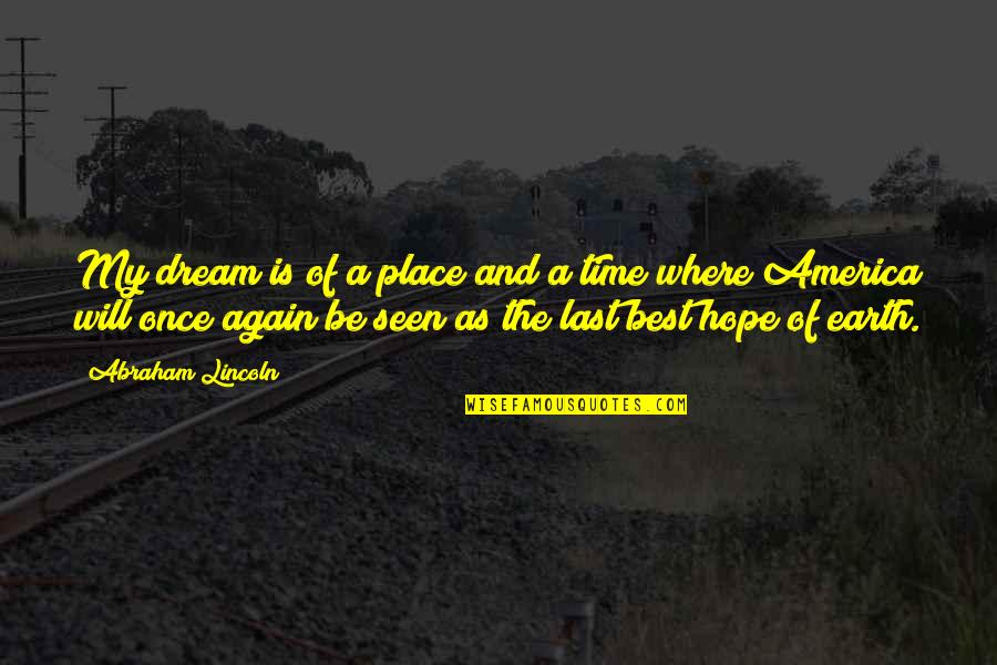 Last Best Hope Quotes By Abraham Lincoln: My dream is of a place and a Last Best Hope Quotes By Abraham Lincoln: My dream is of a place and a