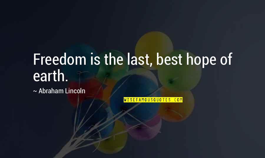 Last Best Hope Quotes By Abraham Lincoln: Freedom is the last, best hope of earth. Last Best Hope Quotes By Abraham Lincoln: Freedom is the last, best hope of earth.