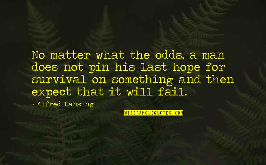 Last Best Hope Quotes By Alfred Lansing: No matter what the odds, a man does Last Best Hope Quotes By Alfred Lansing: No matter what the odds, a man does