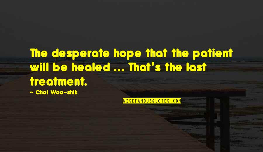 Last Best Hope Quotes By Choi Woo-shik: The desperate hope that the patient will be