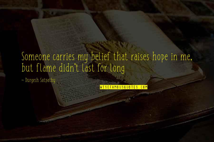 Last Best Hope Quotes By Durgesh Satpathy: Someone carries my belief that raises hope in