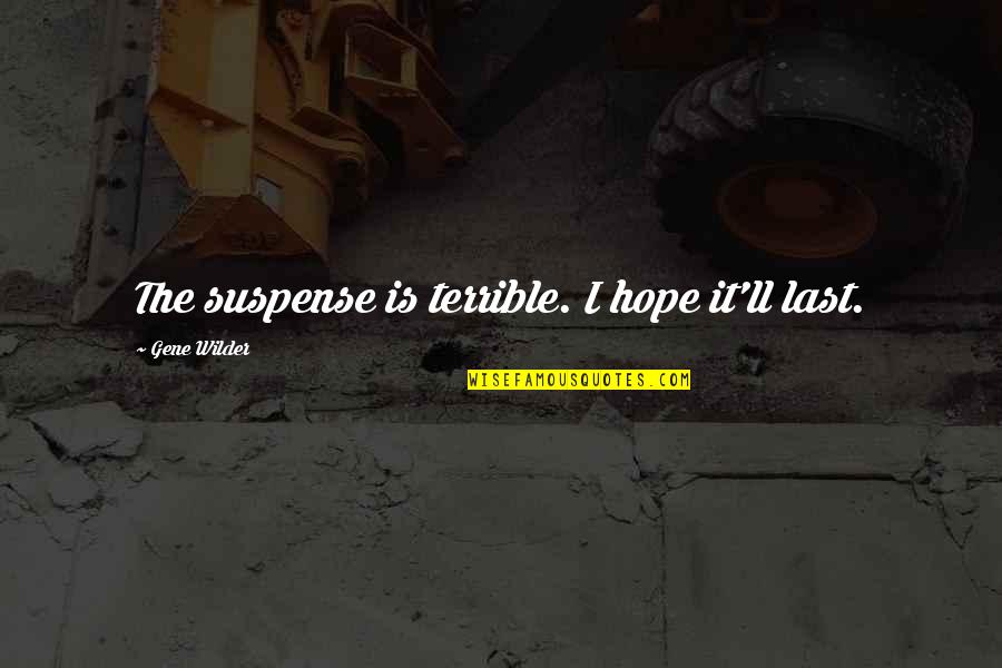 Last Best Hope Quotes By Gene Wilder: The suspense is terrible. I hope it'll last. Last Best Hope Quotes By Gene Wilder: The suspense is terrible. I hope it'll last.