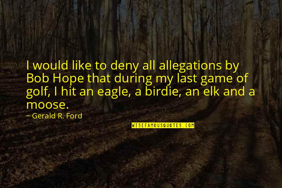 Last Best Hope Quotes By Gerald R. Ford: I would like to deny all allegations by Last Best Hope Quotes By Gerald R. Ford: I would like to deny all allegations by