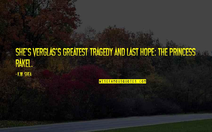 Last Best Hope Quotes By K.M. Shea: She's Verglas's greatest tragedy and last hope: the