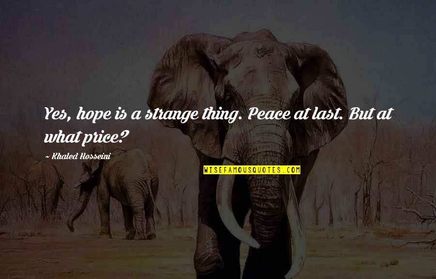 Last Best Hope Quotes By Khaled Hosseini: Yes, hope is a strange thing. Peace at Last Best Hope Quotes By Khaled Hosseini: Yes, hope is a strange thing. Peace at