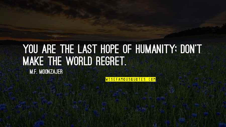 Last Best Hope Quotes By M.F. Moonzajer: You are the last hope of humanity; don't Last Best Hope Quotes By M.F. Moonzajer: You are the last hope of humanity; don't