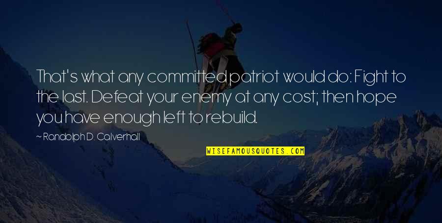 Last Best Hope Quotes By Randolph D. Calverhall: That's what any committed patriot would do: Fight Last Best Hope Quotes By Randolph D. Calverhall: That's what any committed patriot would do: Fight