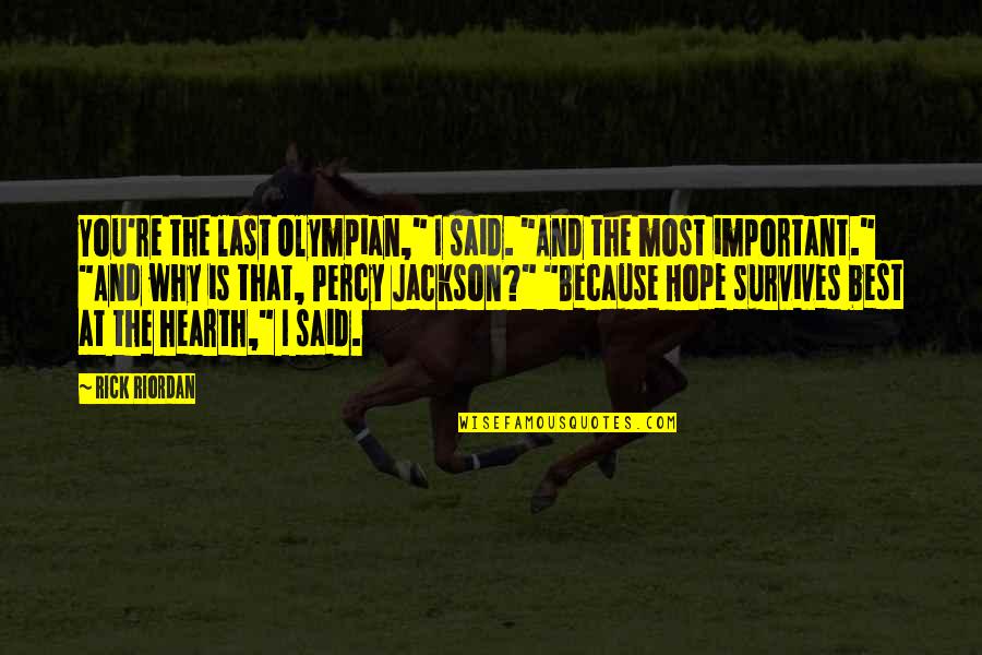 Last Best Hope Quotes By Rick Riordan: You're the last Olympian," I said. "And the Last Best Hope Quotes By Rick Riordan: You're the last Olympian," I said. "And the