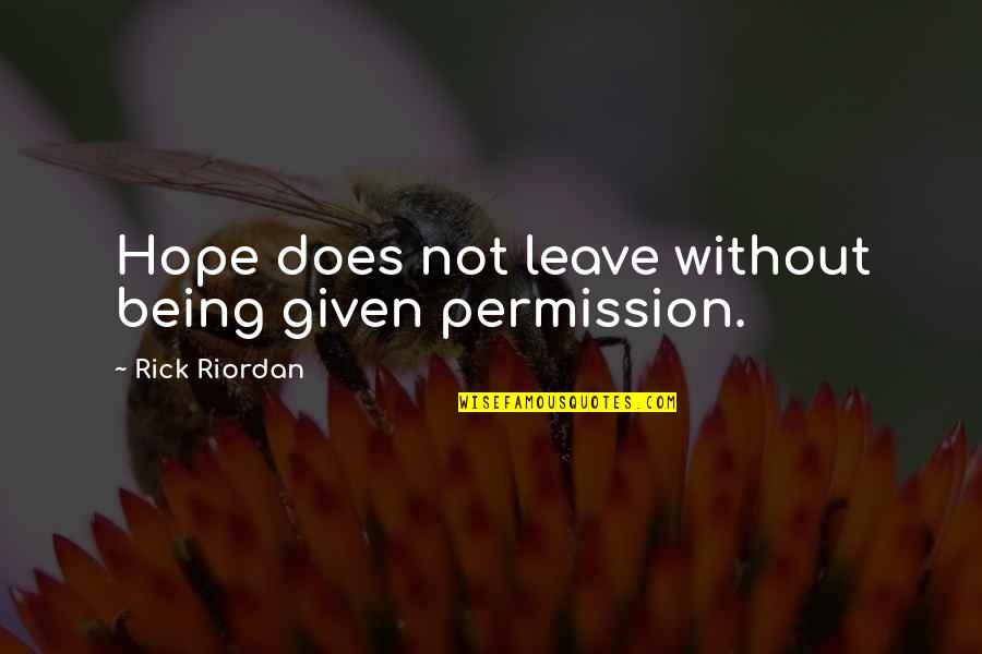 Last Best Hope Quotes By Rick Riordan: Hope does not leave without being given permission. Last Best Hope Quotes By Rick Riordan: Hope does not leave without being given permission.